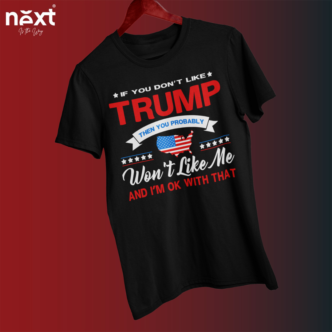 'If You Don't Like Trump Then You Probably Wont Like Me' Shirt Trump Supporters