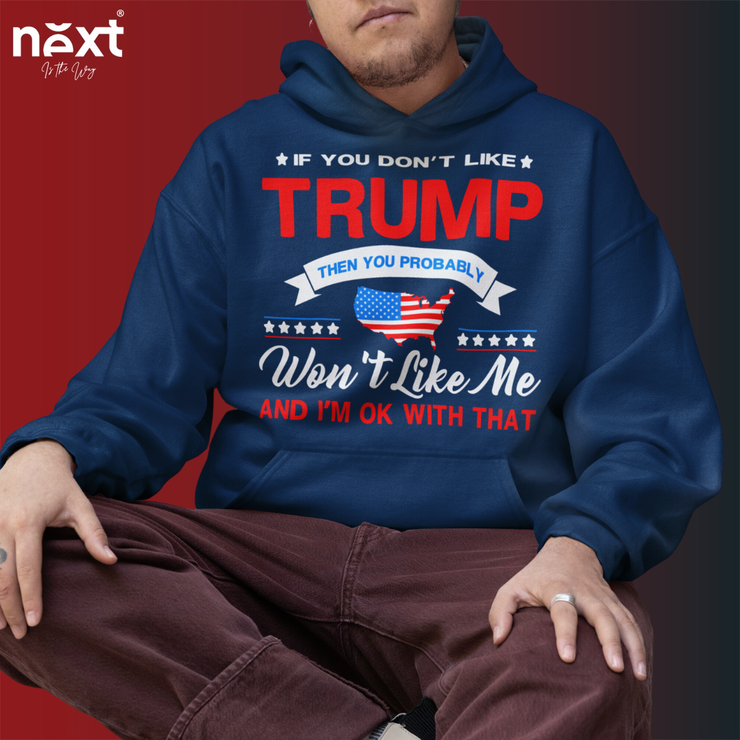 'If You Don't Like Trump Then You Probably Wont Like Me' Shirt Trump Supporters